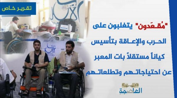 "مُقعَدون" يتغلبون على الحرب والإعاقة بتأسيس كياناً مستقلاً بات المعبر عن احتياجاتهم وتطلعاتهم